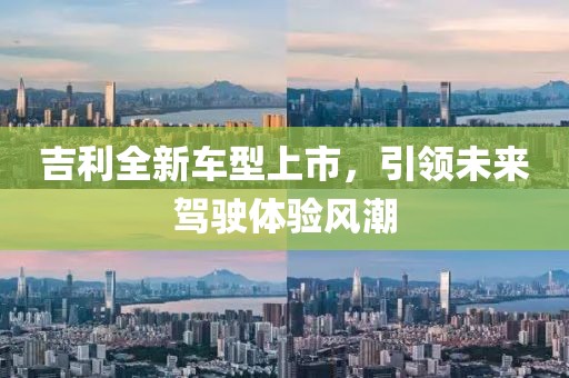 吉利全新车型上市，引领未来驾驶体验风潮
