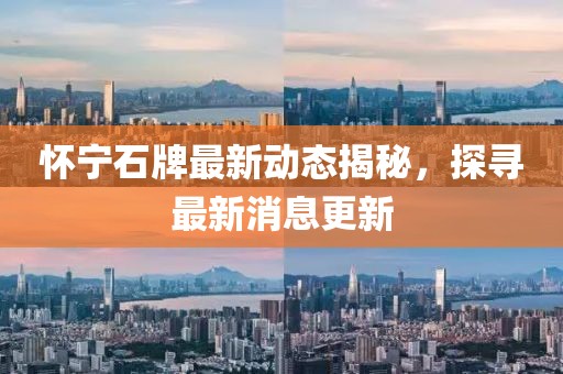 怀宁石牌最新动态揭秘，探寻最新消息更新