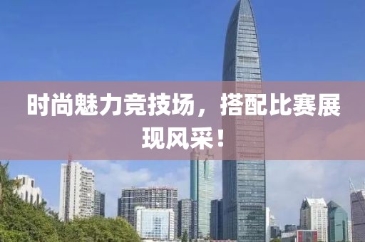 时尚魅力竞技场，搭配比赛展现风采！