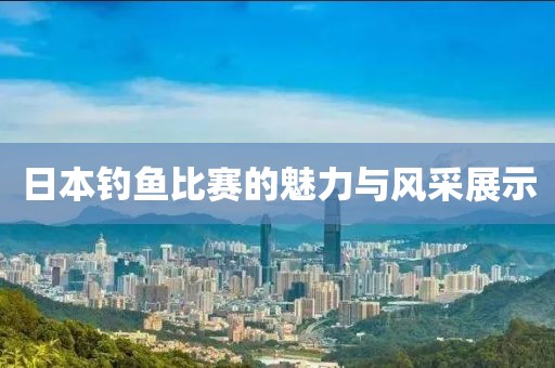 日本钓鱼比赛的魅力与风采展示