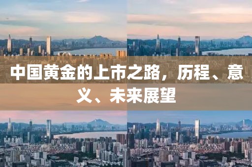 中国黄金的上市之路，历程、意义、未来展望