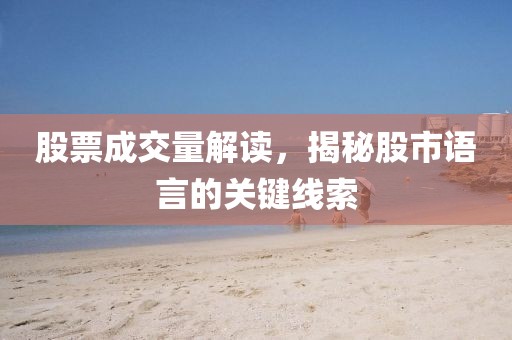 股票成交量解读，揭秘股市语言的关键线索
