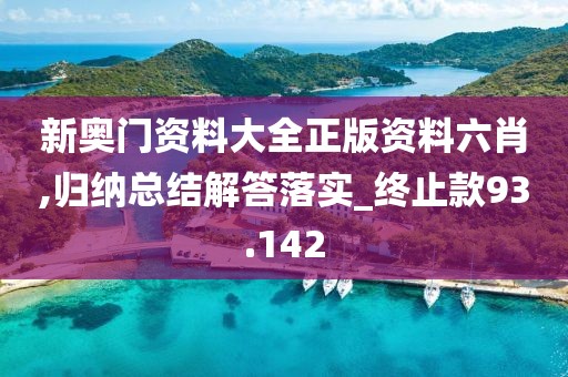 新奥门资料大全正版资料六肖,归纳总结解答落实_终止款93.142