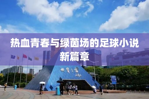 热血青春与绿茵场的足球小说新篇章