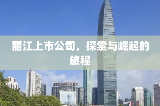 丽江上市公司，探索与崛起的旅程