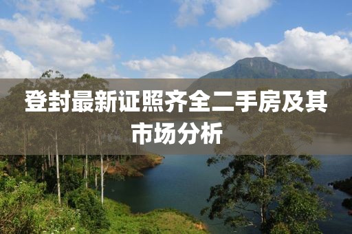 登封最新证照齐全二手房及其市场分析