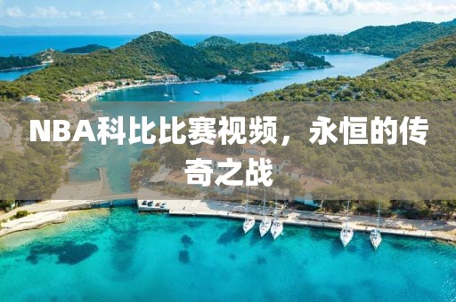 NBA科比比赛视频，永恒的传奇之战
