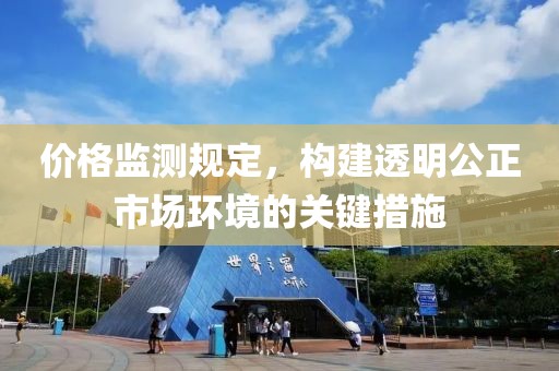 价格监测规定，构建透明公正市场环境的关键措施