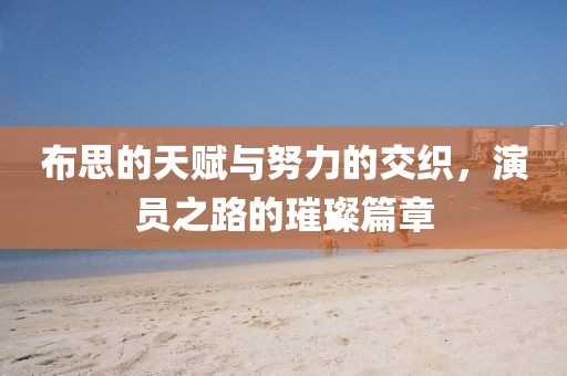 布思的天赋与努力的交织，演员之路的璀璨篇章