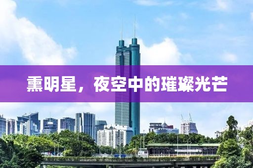 熏明星，夜空中的璀璨光芒