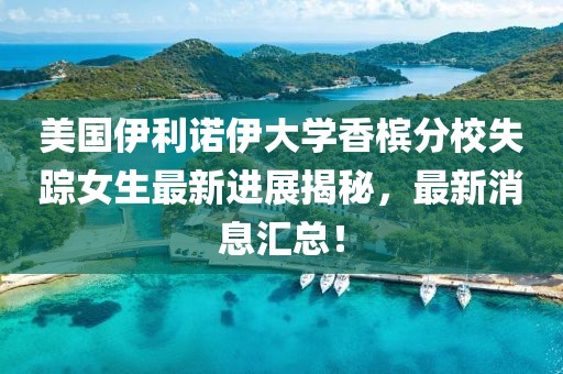 美国伊利诺伊大学香槟分校失踪女生最新进展揭秘，最新消息汇总！