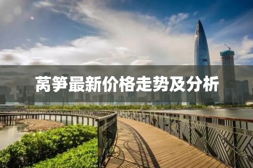 莴笋最新价格走势及分析