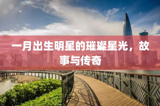 一月出生明星的璀璨星光，故事与传奇