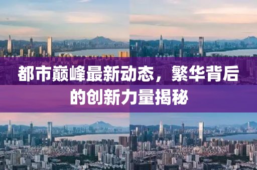 都市巅峰最新动态，繁华背后的创新力量揭秘