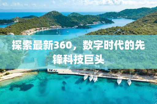 探索最新360，数字时代的先锋科技巨头