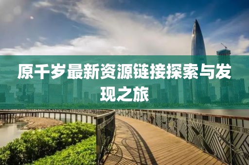 原千岁最新资源链接探索与发现之旅