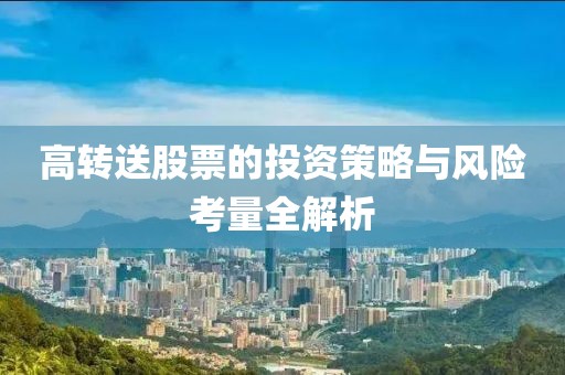 高转送股票的投资策略与风险考量全解析