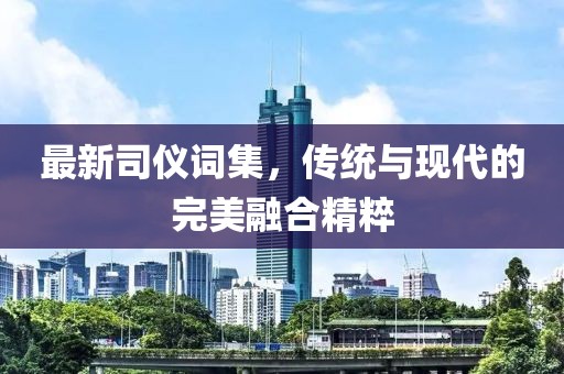 最新司仪词集，传统与现代的完美融合精粹
