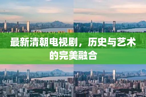 最新清朝电视剧，历史与艺术的完美融合