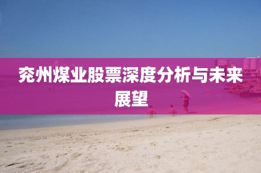 兖州煤业股票深度分析与未来展望