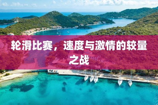 轮滑比赛，速度与激情的较量之战