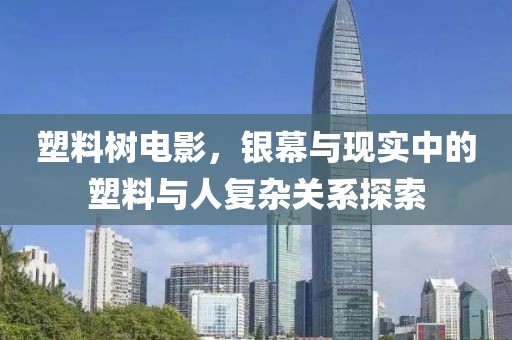 塑料树电影，银幕与现实中的塑料与人复杂关系探索
