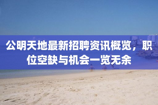 公明天地最新招聘资讯概览，职位空缺与机会一览无余