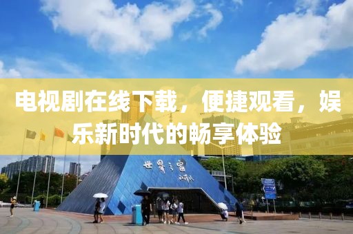 电视剧在线下载，便捷观看，娱乐新时代的畅享体验