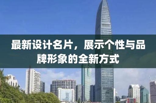 最新设计名片，展示个性与品牌形象的全新方式