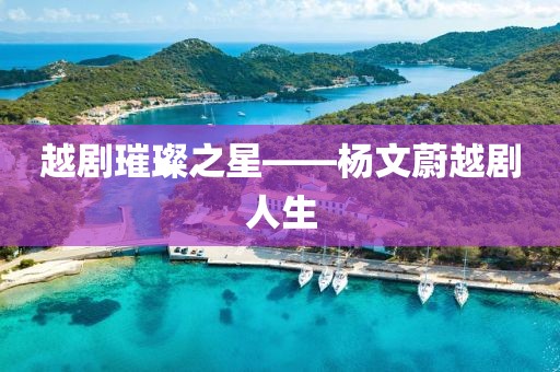 越剧璀璨之星——杨文蔚越剧人生