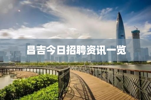 昌吉今日招聘资讯一览