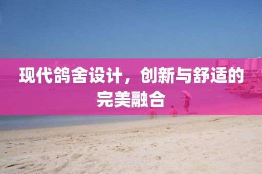 现代鸽舍设计，创新与舒适的完美融合