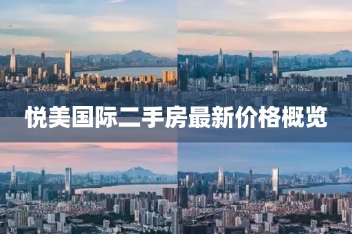悦美国际二手房最新价格概览