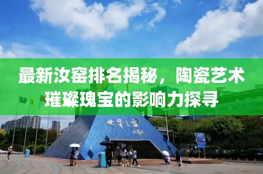 最新汝窑排名揭秘，陶瓷艺术璀璨瑰宝的影响力探寻