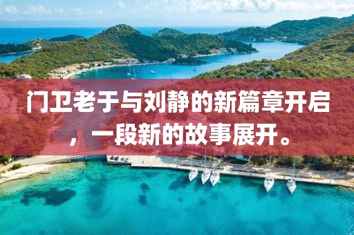 门卫老于与刘静的新篇章开启，一段新的故事展开。