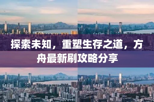 探索未知，重塑生存之道，方舟最新刷攻略分享