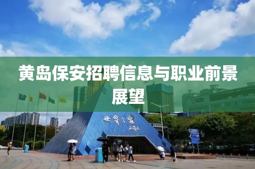 黄岛保安招聘信息与职业前景展望