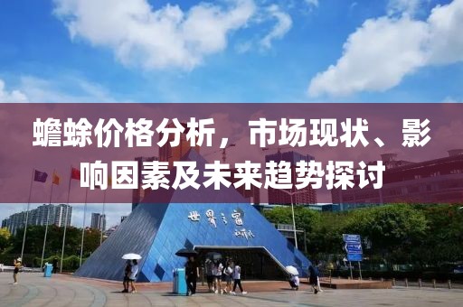 蟾蜍价格分析，市场现状、影响因素及未来趋势探讨