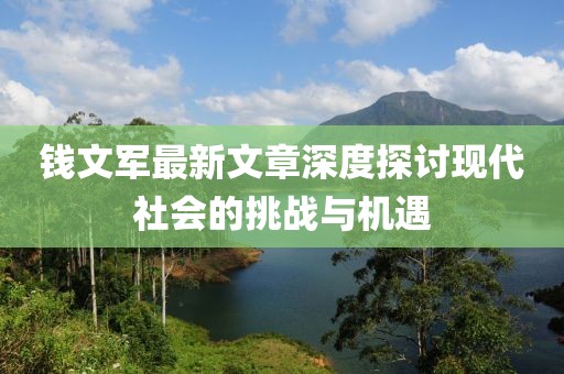 钱文军最新文章深度探讨现代社会的挑战与机遇