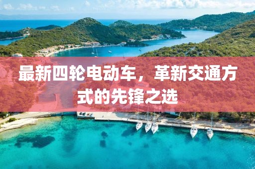 最新四轮电动车，革新交通方式的先锋之选