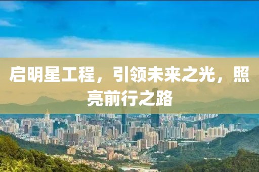 启明星工程，引领未来之光，照亮前行之路
