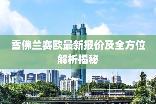 雪佛兰赛欧最新报价及全方位解析揭秘