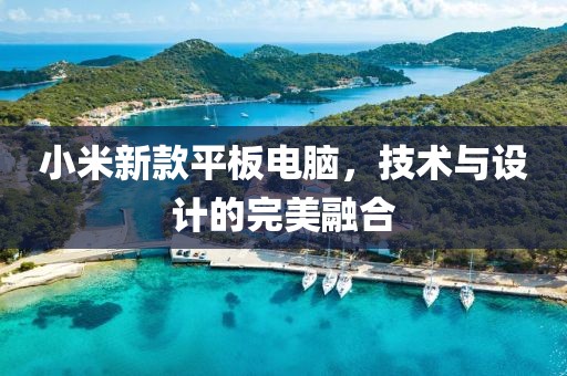 小米新款平板电脑，技术与设计的完美融合