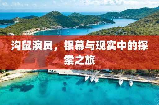 沟鼠演员，银幕与现实中的探索之旅