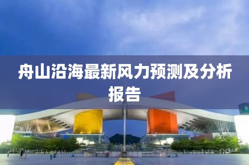 舟山沿海最新风力预测及分析报告