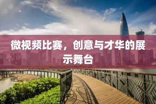 微视频比赛，创意与才华的展示舞台