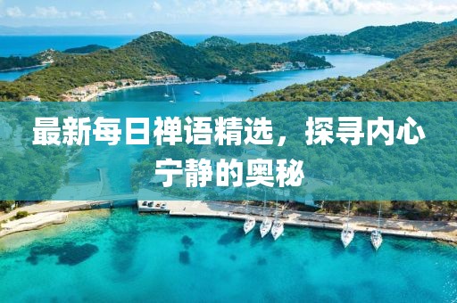 最新每日禅语精选，探寻内心宁静的奥秘