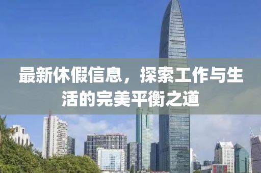最新休假信息，探索工作与生活的完美平衡之道