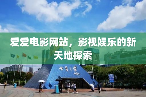 爱爱电影网站，影视娱乐的新天地探索