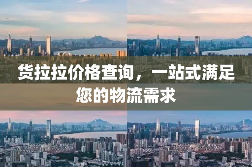 货拉拉价格查询，一站式满足您的物流需求